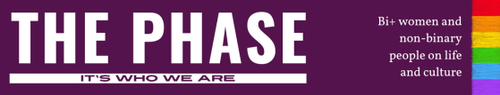 Logo for website. In white letters in all-caps it says The Phase, and underneath in smaller purple letters it says "it's who we are". Under that it says in black letters "bi+ women and non-binary people on life and culture"